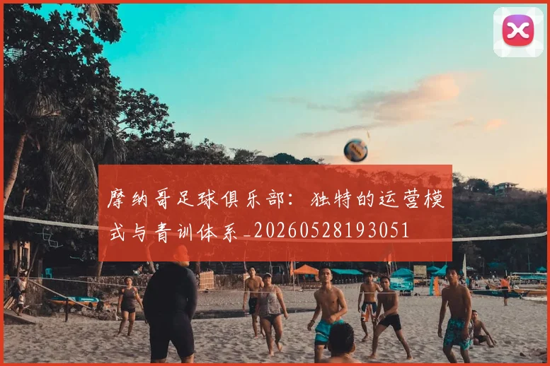 摩纳哥足球俱乐部:独特的运营模式与青训体系_20260528193051