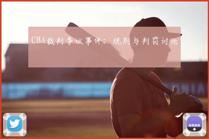CBA裁判争议事件：规则与判罚讨论