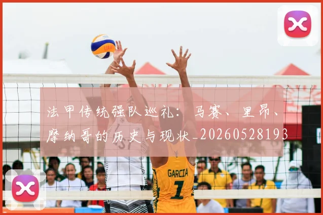 法甲传统强队巡礼:马赛、里昂、摩纳哥的历史与现状_20260528193420